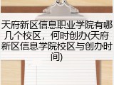 天府新区信息职业学院有哪几个校区，何时创办(天府新区信息学院校区与创办时间)