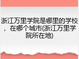 浙江万里学院是哪里的学校，在哪个城市(浙江万里学院所在地)