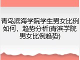 青岛滨海学院学生男女比例如何，趋势分析(青滨学院男女比例趋势)
