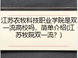 江苏农牧科技职业学院是双一流高校吗，简单介绍(江苏牧院双一流？)