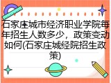 石家庄城市经济职业学院每年招生人数多少，政策变动如何(石家庄城经院招生政策)
