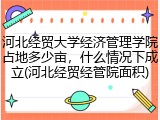 河北经贸大学经济管理学院占地多少亩，什么情况下成立(河北经贸经管院面积)