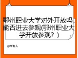 鄂州职业大学对外开放吗，能否进去参观(鄂州职业大学开放参观？)