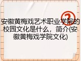安徽黄梅戏艺术职业学院的校园文化是什么，简介(安徽黄梅戏学院文化)