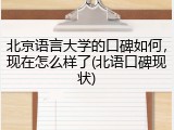 北京语言大学的口碑如何，现在怎么样了(北语口碑现状)