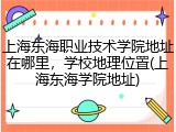 上海东海职业技术学院地址在哪里，学校地理位置(上海东海学院地址)
