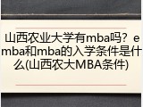 山西农业大学有mba吗？emba和mba的入学条件是什么(山西农大MBA条件)