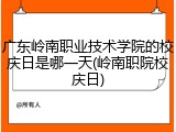 广东岭南职业技术学院的校庆日是哪一天(岭南职院校庆日)