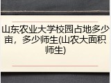 山东农业大学校园占地多少亩，多少师生(山农大面积师生)