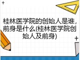 桂林医学院的创始人是谁，前身是什么(桂林医学院创始人及前身)