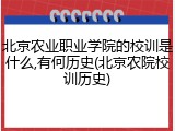 北京农业职业学院的校训是什么,有何历史(北京农院校训历史)