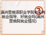 满洲里俄语职业学院有没有就业指导，好就业吗(满洲里俄院就业情况)
