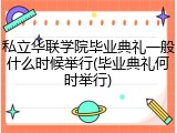 私立华联学院毕业典礼一般什么时候举行(毕业典礼何时举行)