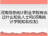 河南信息统计职业学院有出过什么知名人士吗(河南统计学院知名校友)