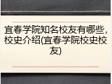 宜春学院知名校友有哪些，校史介绍(宜春学院校史校友)
