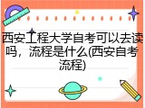 西安工程大学自考可以去读吗，流程是什么(西安自考流程)