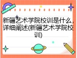 新疆艺术学院校训是什么，详细阐述(新疆艺术学院校训)