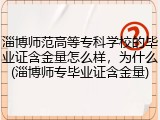淄博师范高等专科学校的毕业证含金量怎么样，为什么(淄博师专毕业证含金量)