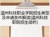 温州科技职业学院招生类型及申请条件解读(温州科技职院招生简析)