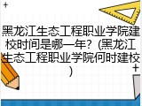 黑龙江生态工程职业学院建校时间是哪一年？(黑龙江生态工程职业学院何时建校)