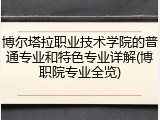 博尔塔拉职业技术学院的普通专业和特色专业详解(博职院专业全览)