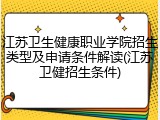江苏卫生健康职业学院招生类型及申请条件解读(江苏卫健招生条件)