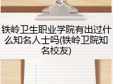 铁岭卫生职业学院有出过什么知名人士吗(铁岭卫院知名校友)
