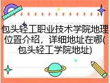 包头轻工职业技术学院地理位置介绍，详细地址在哪(包头轻工学院地址)