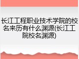 长江工程职业技术学院的校名来历有什么渊源(长江工院校名渊源)