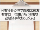 河南牧业经济学院知名校友有哪些，校史介绍(河南牧业经济学院校史校友)