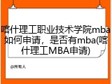 喀什理工职业技术学院mba如何申请，是否有mba(喀什理工MBA申请)