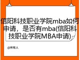 信阳科技职业学院mba如何申请，是否有mba(信阳科技职业学院MBA申请)