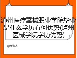 泸州医疗器械职业学院毕业是什么学历有何优势(泸州医械学院学历优势)