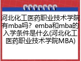 河北化工医药职业技术学院有mba吗？emba和mba的入学条件是什么(河北化工医药职业技术学院MBA)
