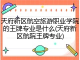 天府新区航空旅游职业学院的王牌专业是什么(天府新区航院王牌专业)