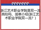 浙江艺术职业学院是双一流高校吗，简单介绍(浙江艺术职业学院双一流？)