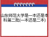 山东师范大学是一本还是本科第二批(一本还是二本)