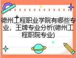 德州工程职业学院有哪些专业，王牌专业分析(德州工程职院专业)