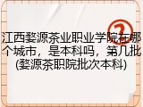 江西婺源茶业职业学院在哪个城市,是本科吗,第几批(婺源茶职院批次本科)