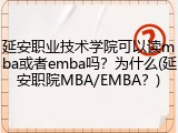 延安职业技术学院可以读mba或者emba吗？为什么(延安职院MBA/EMBA？)