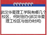 武汉华夏理工学院有哪几个校区，何时创办(武汉华夏理工校区与创办时间)
