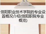 信阳职业技术学院的专业设置概况介绍(信阳职院专业概览)
