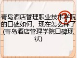 青岛酒店管理职业技术学院的口碑如何，现在怎么样了(青岛酒店管理学院口碑现状)