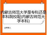 内蒙古师范大学是专科还是本科院校呢(内蒙古师范大学本科)