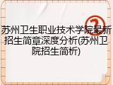 苏州卫生职业技术学院最新招生简章深度分析(苏州卫院招生简析)