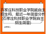 石家庄科技职业学院能自主招生吗，最近一年简章分析(石家庄科技职业学院自主招生简章)