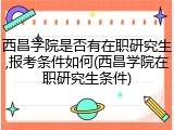 西昌学院是否有在职研究生,报考条件如何(西昌学院在职研究生条件)
