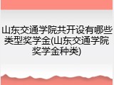 山东交通学院共开设有哪些类型奖学金(山东交通学院奖学金种类)