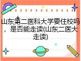 山东第二医科大学要住校吗，是否能走读(山东二医大走读)