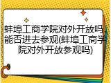 蚌埠工商学院对外开放吗，能否进去参观(蚌埠工商学院对外开放参观吗)